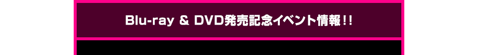 Blu-ray & DVD発売記念イベント情報！！